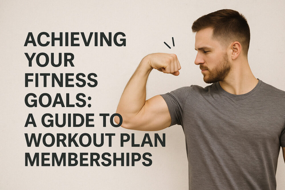 Achieving Your Fitness Goals: A Guide to Workout Plan Memberships
